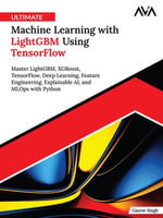 Ultimate Machine Learning with LightGBM Using TensorFlow : Master LightGBM, XGBoost, TensorFlow, Deep Learning, Feature Engineering, Explainable AI, and MLOps with Python (English Edition) - Gaurav Singh
