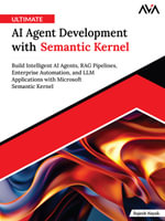 Ultimate AI Agent Development with Semantic Kernel : Build Intelligent AI Agents, RAG Pipelines, Enterprise Automation, and LLM Applications with Microsoft Semantic Kernel (English Edition) - Rajesh Nayak