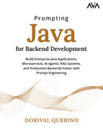 Prompting Java for Backend Development : Build Enterprise Java Applications, Microservices, AI Agents, RAG Systems, and Production Backends Faster with Prompt Engineering - Dorival Querino