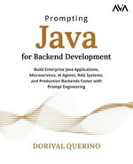Prompting Java for Backend Development : Build Enterprise Java Applications, Microservices, AI Agents, RAG Systems, and Production Backends Faster with Prompt Engineering (English Edition) - Dorival Querino