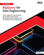 Ultimate BigQuery for Data Engineering : Master BigQuery, Data Modeling, dbt, Dataflow, Apache Beam, Streaming Analytics, BigQuery ML, and Production Data Engineering - Dinak Lal