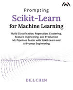 Prompting Scikit-Learn for Machine Learning : Build Classification, Regression, Clustering, Feature Engineering, and Production ML Pipelines Faster with Scikit-Learn and AI Prompt Engineering (English Edition) - Bill Chen