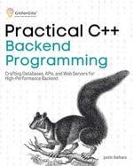 Practical C++ Backend Programming : Crafting Databases, APIs, and Web Servers for High-Performance Backend - Justin Barbara