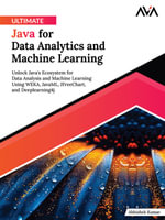 Ultimate Java for Data Analytics and Machine Learning : Unlock Java's Ecosystem for Data Analysis and Machine Learning Using WEKA, JavaML, JFreeChart, and Deeplearning4j (English Edition) - Abhishek Kumar