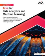 Ultimate Java for Data Analytics and Machine Learning : Unlock Java's Ecosystem for Data Analysis and Machine Learning Using WEKA, JavaML, JFreeChart, and Deeplearning4j (English Edition) - Abhishek Kumar