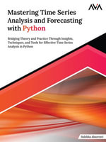 Mastering Time Series Analysis and Forecasting with Python : Bridging Theory and Practice Through Insights, Techniques, and Tools for Effective Time Series Analysis in Python - Sulekha Aloorravi