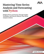 Mastering Time Series Analysis and Forecasting with Python : Bridging Theory and Practice Through Insights, Techniques, and Tools for Effective Time Series Analysis in Python - Sulekha Aloorravi