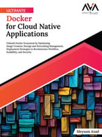 Ultimate Docker for Cloud Native Applications : Unleash Docker Ecosystem by Optimizing Image Creation, Storage and Networking Management, Deployment Strategies to Revolutionize Workflow, Scalability, and Security (English Edition) - Meysam Azad