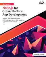 Ultimate Node.js for Cross-Platform App Development : Learn to Build Robust, Scalable, and Performant Server-Side JavaScript Applications with Node.js - Ramesh Kumar