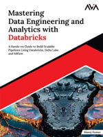 Mastering Data Engineering and Analytics with Databricks : A Hands-on Guide to Build Scalable Pipelines Using Databricks, Delta Lake, and MLflow (English Edition) - Manoj Kumar