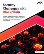 Security Challenges with Blockchain : Navigate Blockchain Security Challenges, Unveil Vulnerabilities, and Gain Practical Strategies for Secure Application Development - Chintan Dave