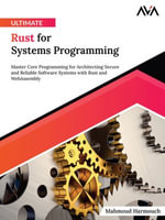 Ultimate Rust for Systems Programming : Master Core Programming for Architecting Secure and Reliable Software Systems with Rust and WebAssembly - Mahmoud Harmouch