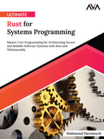 Ultimate Rust for Systems Programming : Master Core Programming for Architecting Secure and Reliable Software Systems with Rust and WebAssembly - Mahmoud Harmouch