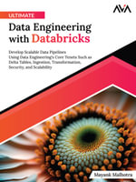 Ultimate Data Engineering with Databricks : Develop Scalable Data Pipelines Using Data Engineering's Core Tenets Such as Delta Tables, Ingestion, Transformation, Security, and Scalability - Mayank Malhotra