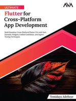 Ultimate Flutter for Cross-Platform App Development : Build Seamless Cross-Platform Flutter UIs with Dart, Dynamic Widgets, Unified Codebases, and Expert Testing Techniques - Temidayo Adefioye