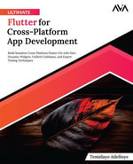 Ultimate Flutter for Cross-Platform App Development : Build Seamless Cross-Platform Flutter UIs with Dart, Dynamic Widgets, Unified Codebases, and Expert Testing Techniques - Temidayo Adefioye