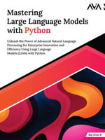 Mastering Large Language Models with Python : Unleash the Power of Advanced Natural Language Processing for Enterprise Innovation and Efficiency Using Large Language Models (LLMs) with Python - Raj Arun