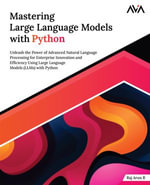 Mastering Large Language Models with Python : Unleash the Power of Advanced Natural Language Processing for Enterprise Innovation and Efficiency Using Large Language Models (LLMs) with Python - Raj Arun R
