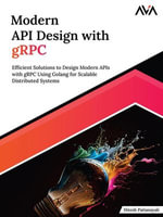 Modern API Design with gRPC : Efficient Solutions to Design Modern APIs with gRPC Using Golang for Scalable Distributed Systems - Hitesh Pattanayak