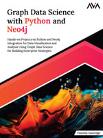Graph Data Science with Python and Neo4j : Hands-on Projects on Python and Neo4j Integration for Data Visualization and Analysis Using Graph Data Science for Building Enterprise Strategies (English Edition) - Timothy Eastridge