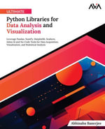 Ultimate Python Libraries for Data Analysis and Visualization : Leverage Pandas, NumPy, Matplotlib, Seaborn, Julius AI and No-Code Tools for Data Acquisition, Visualization, and Statistical Analysis - Abhinaba Banerjee