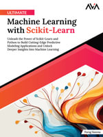 Ultimate Machine Learning with Scikit-Learn : Unleash the Power of Scikit-Learn and Python to Build Cutting-Edge Predictive Modeling Applications and Unlock Deeper Insights Into Machine Learning (English Edition) - Parag Saxena
