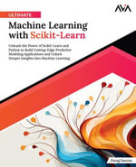 Ultimate Machine Learning with Scikit-Learn : Unleash the Power of Scikit-Learn and Python to Build Cutting-Edge Predictive Modeling Applications and Unlock Deeper Insights Into Machine Learning (English Edition) - Parag Saxena