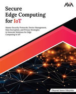 Secure Edge Computing for IoT : Master Security Protocols, Device Management, Data Encryption, and Privacy Strategies to Innovate Solutions for Edge Computing in IoT (English Edition) - Oluyemi James Odeyinka