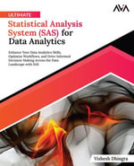 Ultimate Statistical Analysis System (SAS) for Data Analytics : Enhance Your Data Analytics Skills, Optimize Workflows, and Drive Informed Decision-Making Across the Data Landscape with SAS (English Edition) - Vishesh Dhingra