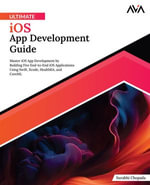 Ultimate iOS App Development Guide : Master iOS App Development by Building Five End-to-End iOS applications Using Swift, Xcode, HealthKit, and CoreML - Surabhi Chopada