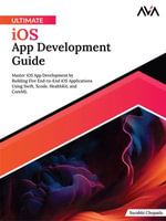 Ultimate iOS App Development Guide : Master iOS App Development by Building Five End-to-End iOS Applications Using Swift, Xcode, HealthKit, and CoreML (English Edition) - Surabhi Chopada
