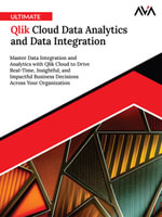Ultimate Qlik Cloud Data Analytics and Data Integration : Master Data Integration and Analytics with Qlik Cloud to Drive Real-Time, Insightful, and Impactful Business Decisions Across Your Organization (English Edition) - Orange Editorial Board