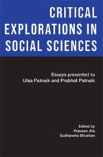 Critical Explorations in Social Sciences : Essays for Utsa Patnaik and Prabhat Patnaik - Praveen Jha
