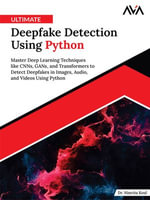 Ultimate Deepfake Detection Using Python : Master Deep Learning Techniques like CNNs, GANs, and Transformers to Detect Deepfakes in Images, Audio, and Videos Using Python (English Edition) - Dr. Nimrita Koul