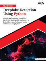 Ultimate Deepfake Detection Using Python : Master Deep Learning Techniques like CNNs, GANs, and Transformers to Detect Deepfakes in Images, Audio, and Videos Using Python (English Edition) - Dr Nimrita Koul