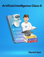 Artificial Intelligence Class 6 : CBSE Artificial Intelligence Books Series : Book 1 - Manish Soni