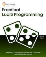 Practical Lua 5 Programming : Explore Lua's programming capabilities with 100+ sample demonstrations and programs - Brynna Kevar