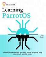 Learning ParrotOS : Kickstart simple pentesting and ethical hacking techniques using cybersecurity operating system - Arvin Destar