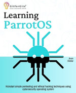 Learning ParrotOS : Kickstart simple pentesting and ethical hacking techniques using cybersecurity operating system - Arvin Destar