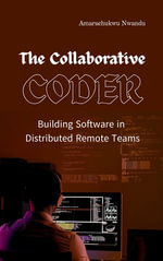 The Collaborative Coder : Building Software in Distributed Remote Teams - Amarachukwu Nwandu