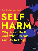 Self Harm : Why Teens Do It And What Parents Can Do To Help - Michelle Mitchell