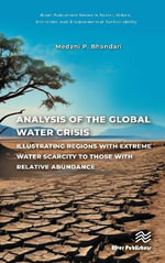 Analysis of the Global Water Crisis : Illustrating Regions with Extreme Water Scarcity to Those with Relative Abundance - Medani P. Bhandari