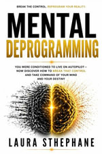 Mental Deprogramming : You've been conditioned to live on autopilot — now discover how to break free from that control and take full command of your mind and your destiny. - Laura Sthephane
