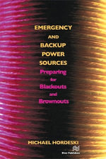 Emergency and Backup Power Sources : Preparing for Blackouts and Brownouts - Michael Frank Hordeski