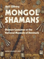 Mongolian and Siberian Shamans : Costumes and Paraphernalia at the National Museum of Denmark - Rolf Gilberg