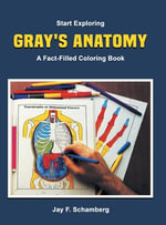 Start Exploring : Gray's Anatomy A Fact-Filled Coloring Book - Jay F. Schamberg