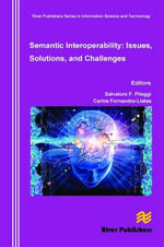 Semantic Interoperability Issues, Solutions, Challenges : River Publishers Series in Information Science and Technology - Salvatore F. Pileggi