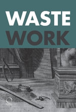 Wastework : Early Modern Stories from the Cutting Room Floor - FRANCESCA BORGO