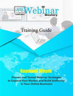 Webinar Mastery Training Guide - Raymond Wayne