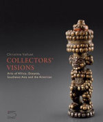 Collectors' Visions : Arts of Africa, Oceania, Southeast Asia and the Americas - Christine Valluet